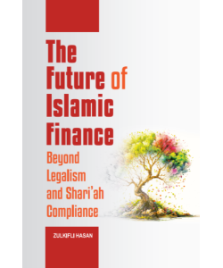 THE FUTURE OF ISLAMIC FINANCE BEYOND LEGALISM AND SHARI'AH COMPLIANCE