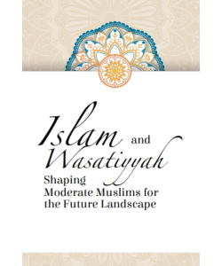 ISLAM AND WASATIYYAH SHAPING MODERATE MUSLIMS FOR THE FUTURE LANDSCAPE ISLAM AND WASATIYYAH SHAPING MODERATE MUSLIMS FOR THE FUTURE LANDSCAPE