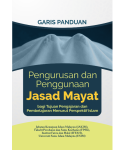 GARIS PANDUAN PENGURUSAN DAN PENGGUNAAN JASAD MAYAT: BAGI TUJUAN PENGAJARAN DAN PEMBELAJARAN MENURUT PERSPEKTIF ISLAM