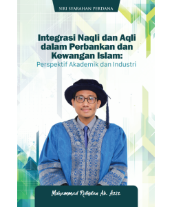 INTEGRASI NAQLI DAN AQLI DALAM PERBANKAN DAN KEWANGAN ISLAM: PERSPEKTIF AKADEMIK DAN INDUSTRI