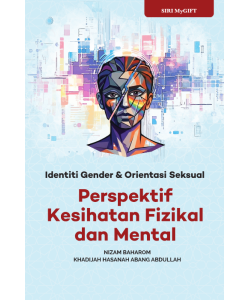 SIRI MYGIFT: IDENTITI GENDER & ORIENTASI SEKSUAL: PERSPEKTIF KESIHATAN FIZIKAL DAN MENTAL SIRI MYGIFT: IDENTITI GENDER & ORIENTASI SEKSUAL: PERSPEKTIF KESIHATAN FIZIKAL DAN MENTAL
